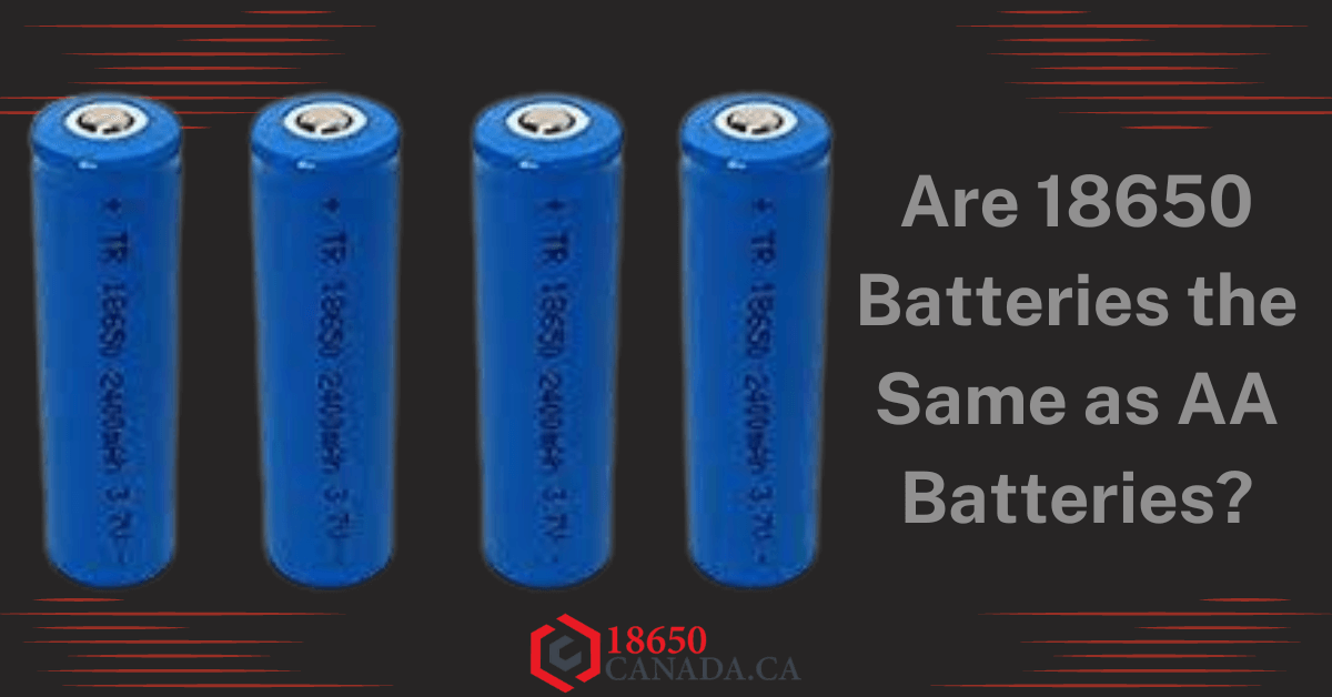 Are 18650 Batteries the Same as AA Batteries